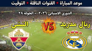 موعد والقنوات الناقلة مباراة ريال مدريد والتشى ضمن الدورى الاسبانى